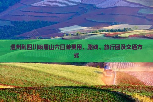 温州到四川峨眉山六日游费用、路线、旅行团及交通方式