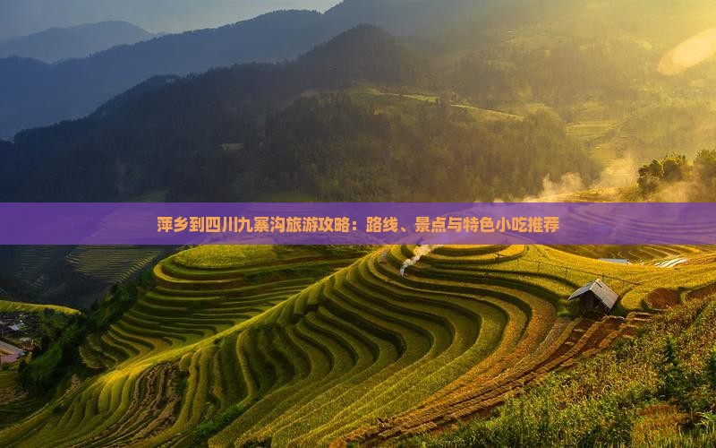 萍乡到四川九寨沟旅游攻略：路线、景点与特色小吃推荐