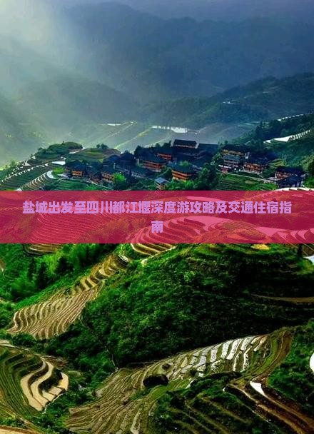 盐城出发至四川都江堰深度游攻略及交通住宿指南
