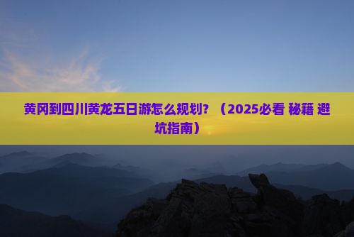 黄冈到四川黄龙五日游 黄冈到四川黄龙五日游