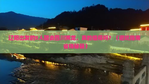 辽阳到四川黄龙团体旅游