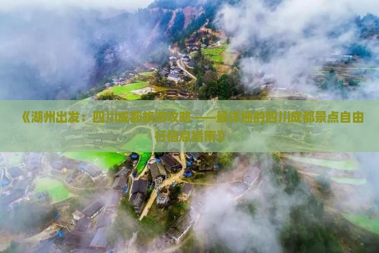 《湖州出发：四川成都旅游攻略——最详细的四川成都景点自由行信息指南》
