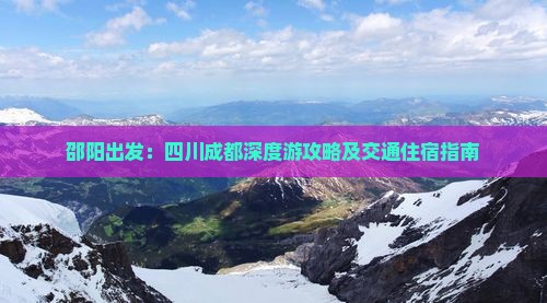 邵阳出发：四川成都深度游攻略及交通住宿指南