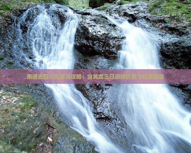 南通去四川九寨沟攻略：含黄龙三日游报价及飞机票信息