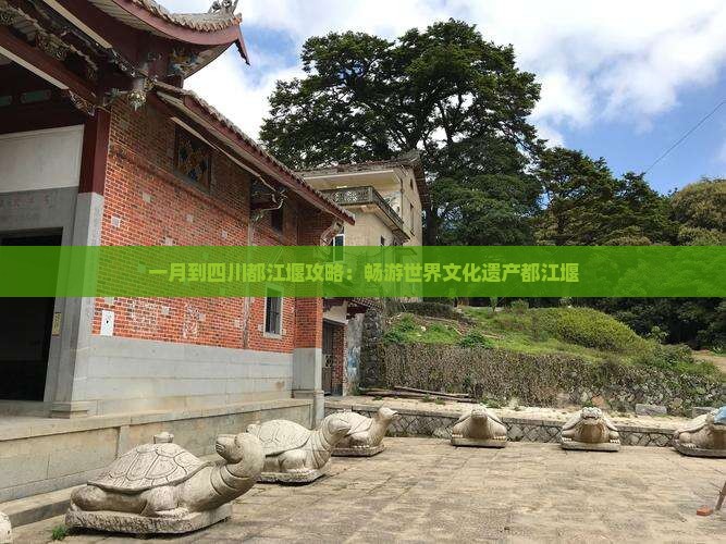 一月到四川都江堰攻略：畅游世界文化遗产都江堰