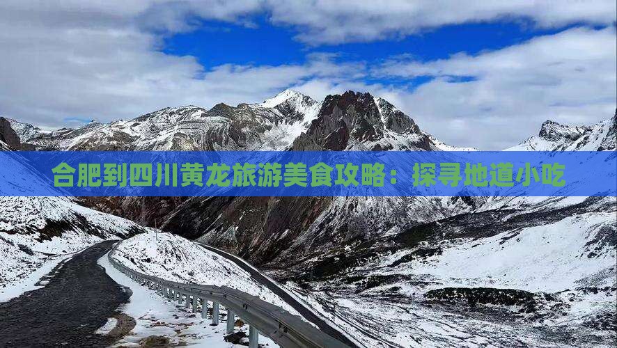 合肥到四川黄龙旅游美食攻略：探寻地道小吃