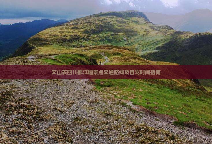 文山去四川都江堰景点交通路线及自驾时间指南