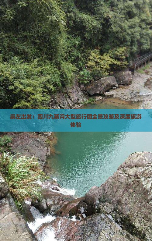 崇左出发：四川九寨沟大型旅行团全景攻略及深度旅游体验