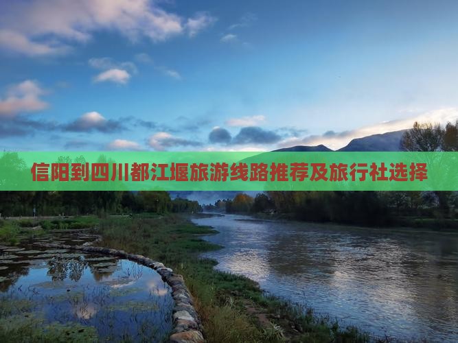 信阳到四川都江堰旅游线路推荐及旅行社选择