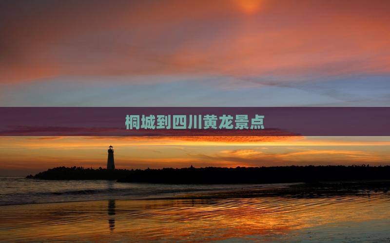 桐城到四川黄龙景点