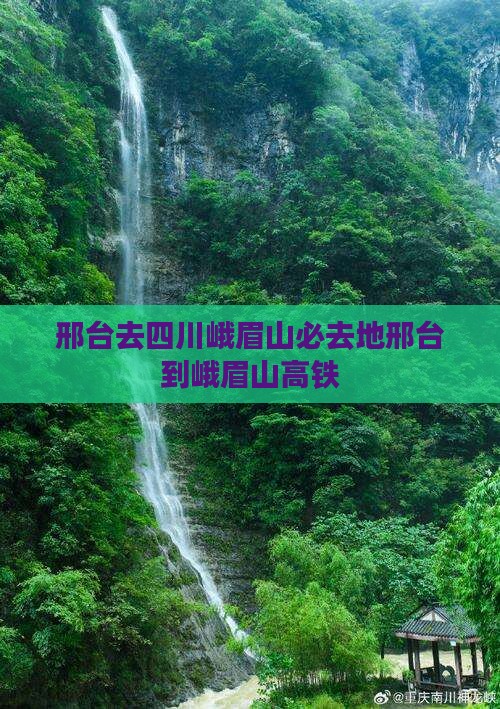 邢台去四川峨眉山必去地邢台到峨眉山高铁