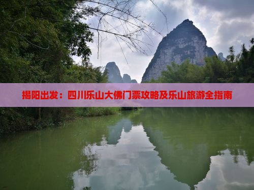 揭阳出发：四川乐山大佛门票攻略及乐山旅游全指南