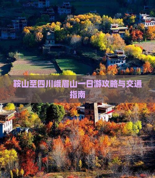 鞍山至四川峨眉山一日游攻略与交通指南