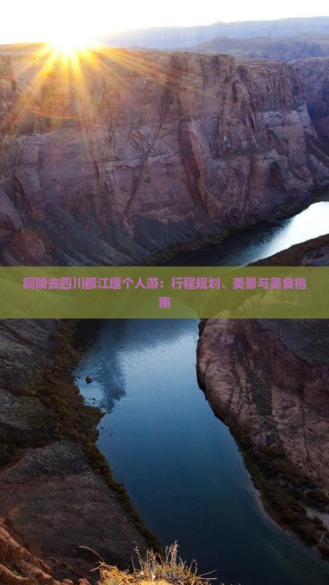 铜陵去四川都江堰个人游：行程规划、美景与美食指南