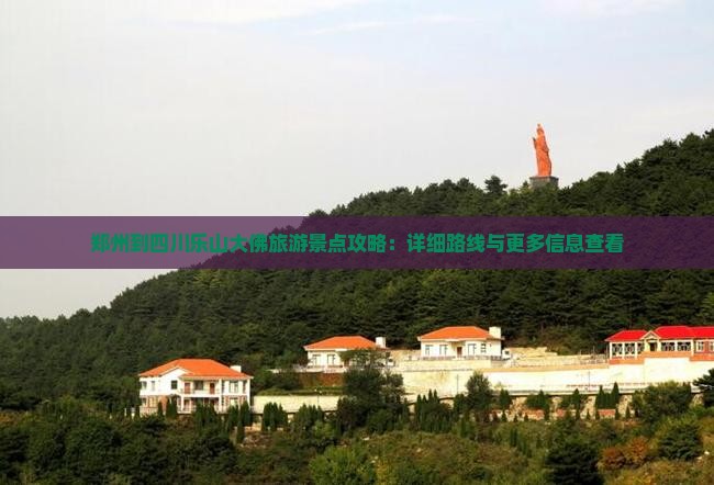 郑州到四川乐山大佛旅游景点攻略：详细路线与更多信息查看