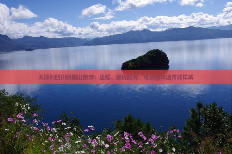 太原到四川峨眉山旅游：里程、最优路线、机票及交通方式详解