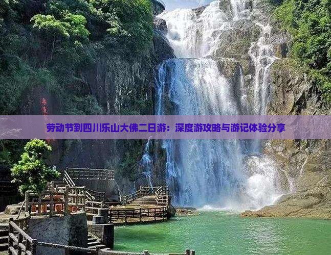劳动节到四川乐山大佛二日游：深度游攻略与游记体验分享