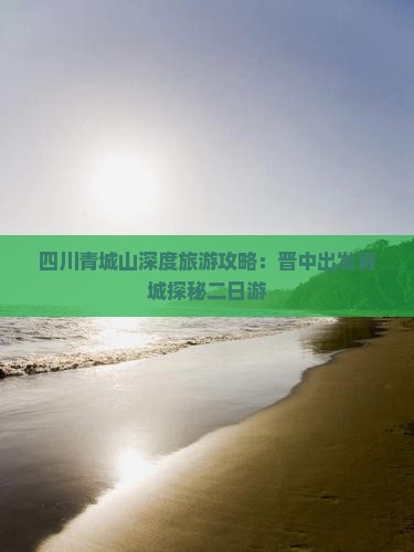 四川青城山深度旅游攻略：晋中出发青城探秘二日游