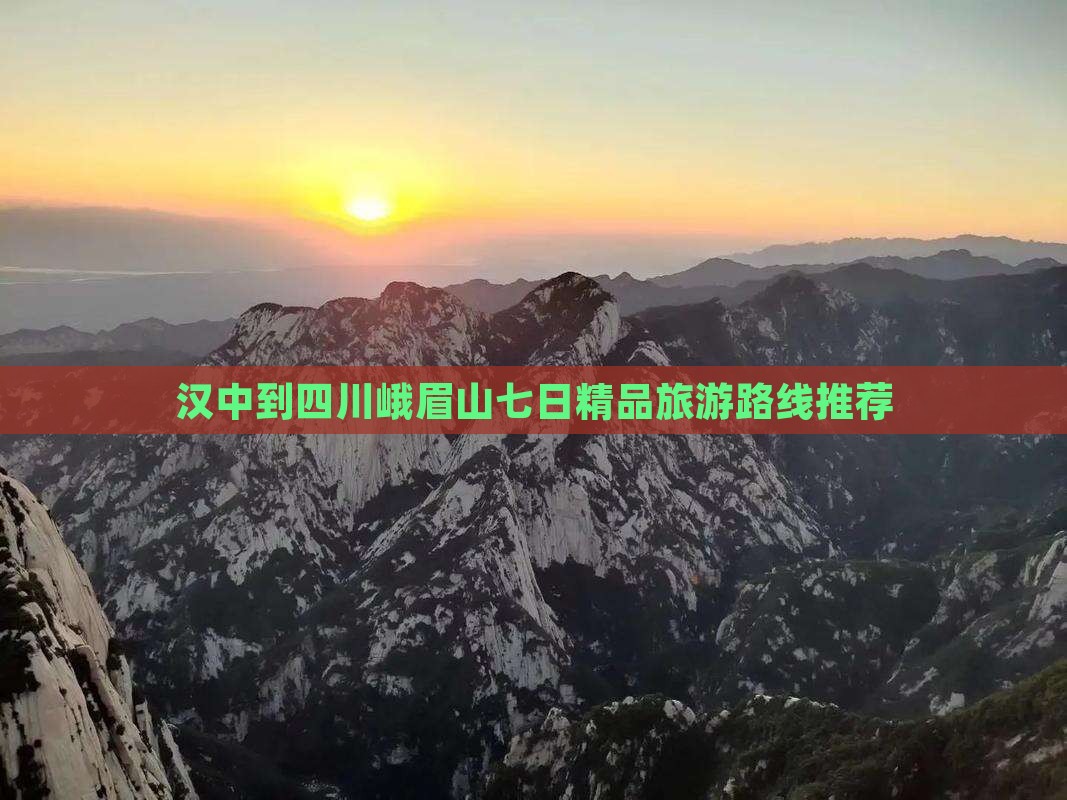 汉中到四川峨眉山七日精品旅游路线推荐