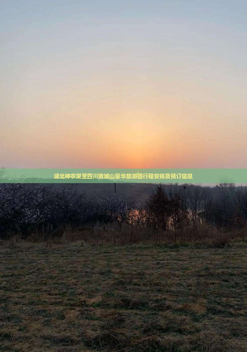 湖北神农架至四川青城山豪华旅游团行程安排及预订信息
