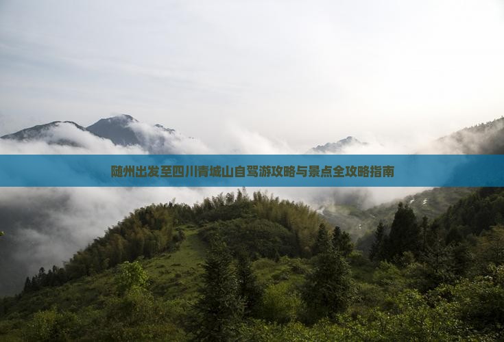 随州出发至四川青城山自驾游攻略与景点全攻略指南