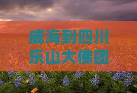 威海到四川乐山大佛团体旅游路线及费用