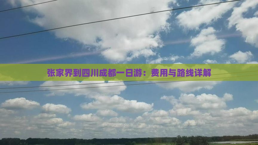 张家界到四川成都一日游：费用与路线详解