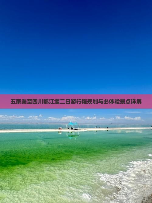 五家渠至四川都江堰二日游行程规划与必体验景点详解