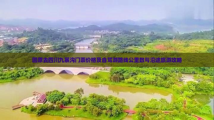固原去四川九寨沟门票价格及自驾游路线公里数与沿途旅游攻略
