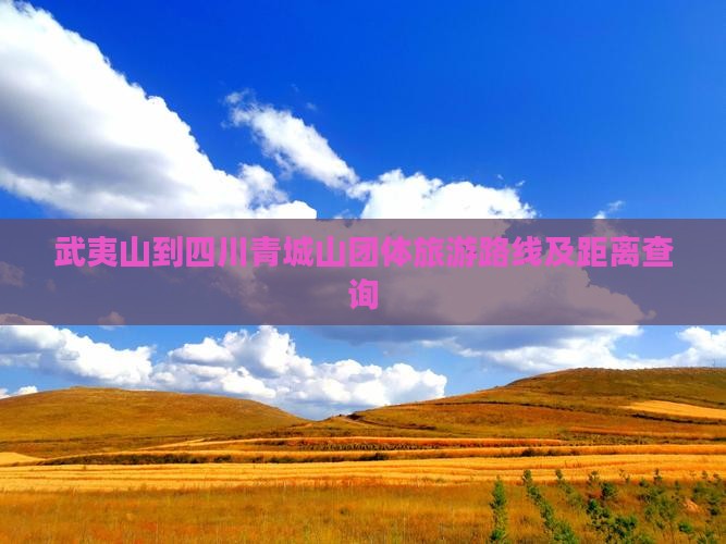 武夷山到四川青城山团体旅游路线及距离查询
