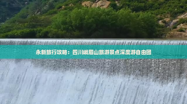 永新旅行攻略：四川峨眉山旅游景点深度游自由团