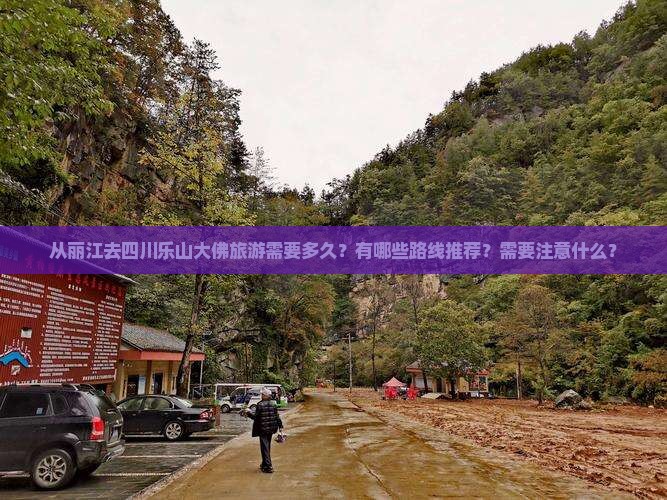 从丽江去四川乐山大佛旅游需要多久？有哪些路线推荐？需要注意什么？