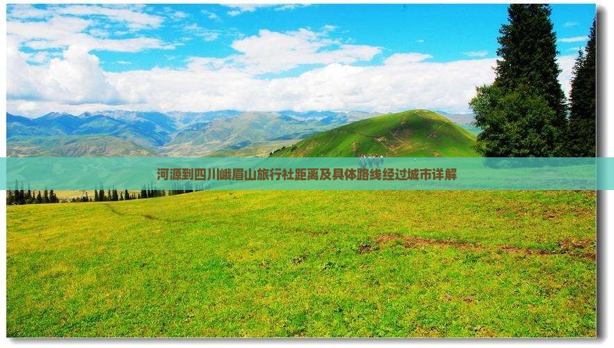 河源到四川峨眉山旅行社距离及具体路线经过城市详解