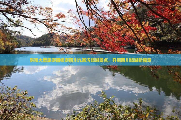 黔南大型旅游团畅游四川九寨沟旅游景点，开启四川旅游新篇章