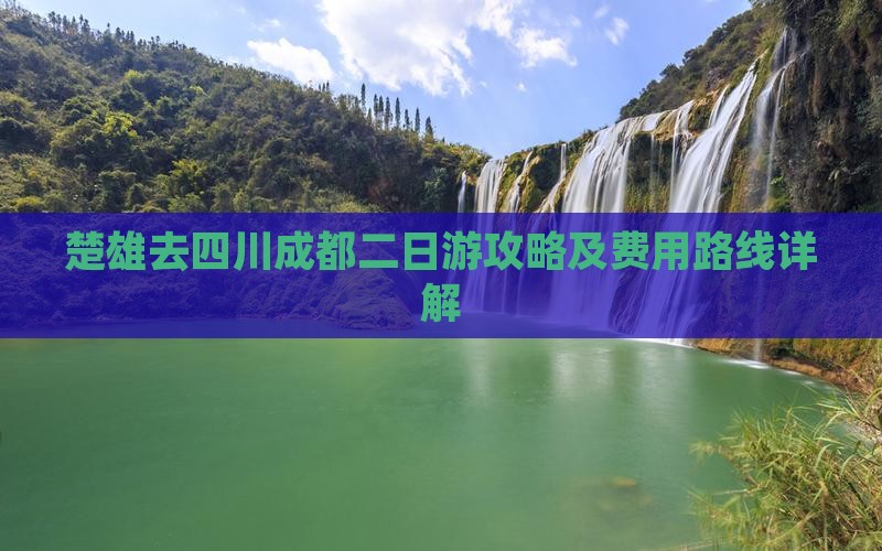 楚雄去四川成都二日游攻略及费用路线详解
