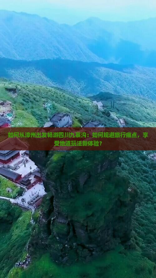 如何从漳州出发畅游四川九寨沟：如何规避旅行痛点，享受地道玩法新体验？