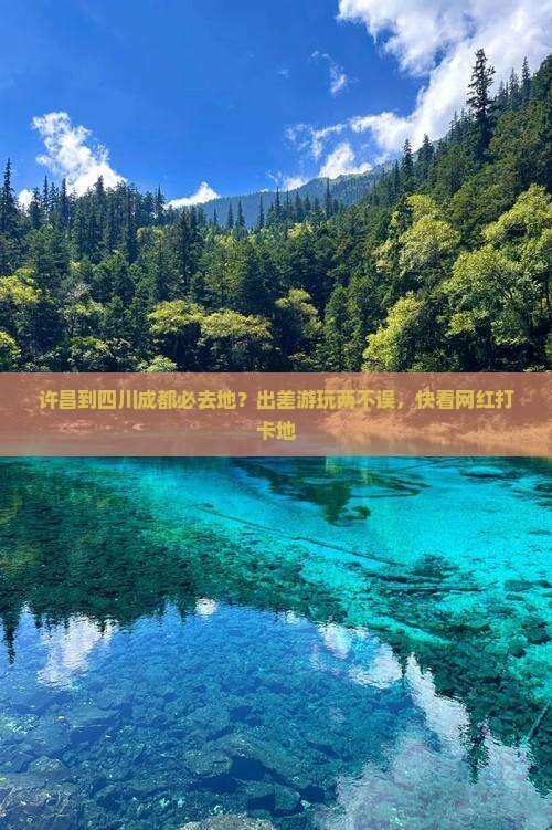 许昌到四川成都必去地？出差游玩两不误，快看网红打卡地