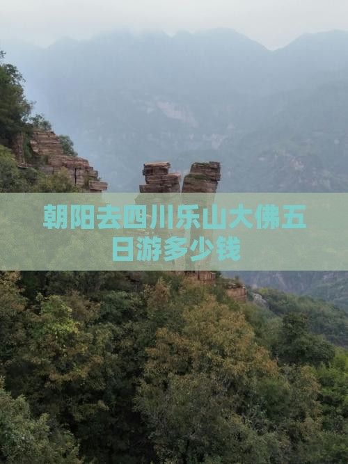 朝阳去四川乐山大佛五日游多少钱