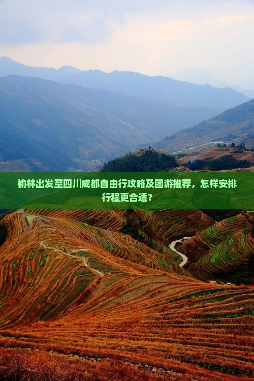 榆林出发至四川成都自由行攻略及团游推荐，怎样安排行程更合适？