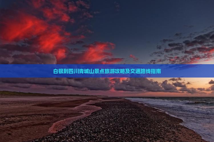 白银到四川青城山景点旅游攻略及交通路线指南