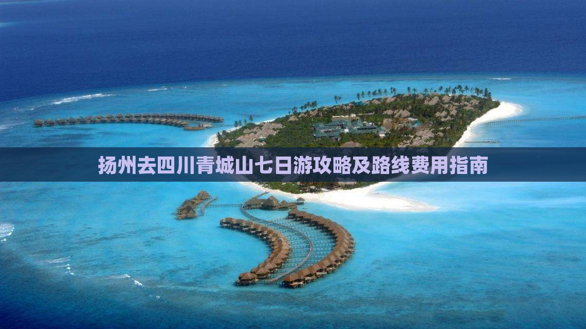 扬州去四川青城山七日游攻略及路线费用指南
