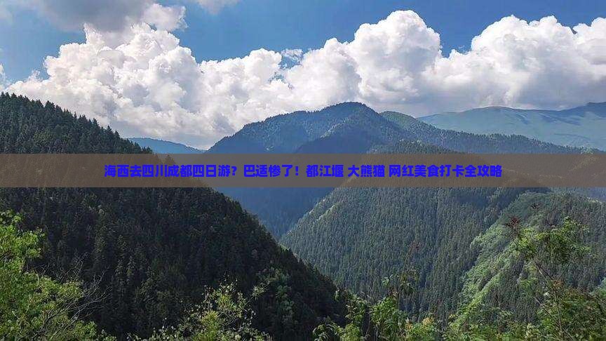 海西去四川成都四日游？巴适惨了！都江堰+大熊猫+网红美食打卡全攻略