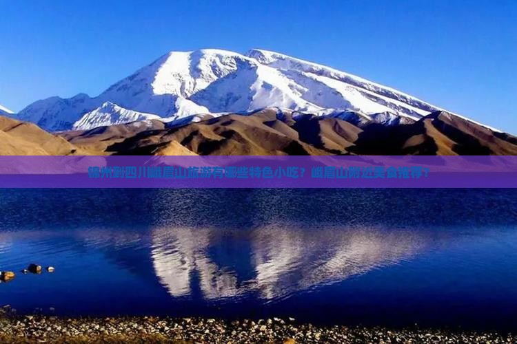 锦州到四川峨眉山旅游有哪些特色小吃？峨眉山附近美食推荐？