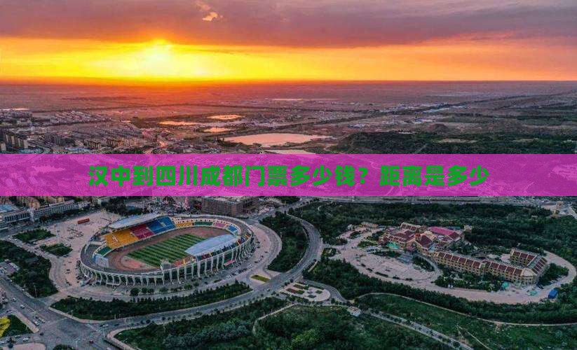 汉中到四川成都门票多少钱？距离是多少