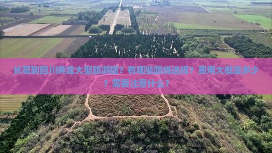 长葛到四川黄龙大型旅游团？有哪些路线选择？费用大概是多少？需要注意什么？