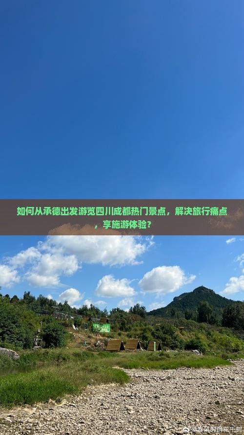 如何从承德出发游览四川成都热门景点，解决旅行痛点，享施游体验？