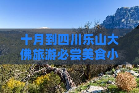 十月到四川乐山大佛旅游必尝美食小吃