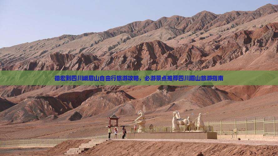 德宏到四川峨眉山自由行旅游攻略，必游景点推荐四川眉山旅游指南