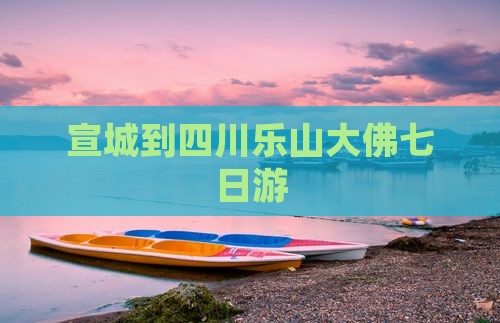 宣城到四川乐山大佛七日游