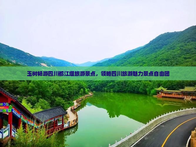 玉树畅游四川都江堰旅游景点，领略四川旅游魅力景点自由团